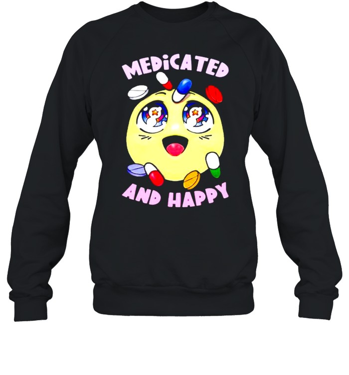 Medicated and happy shirt Unisex Sweatshirt