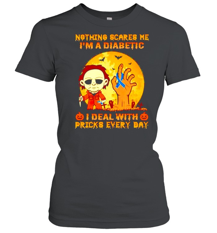 Michael Myers nothing scares me I’m a diabetic I deal with pricks every day shirt Classic Women's T-shirt