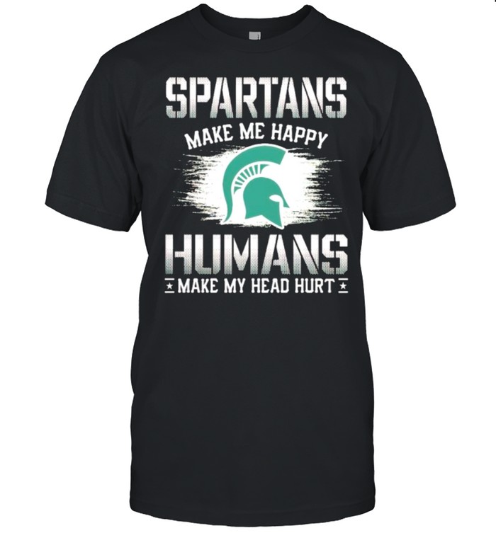 Michigan State Spartans make me happy humans make my head hurt shirt Classic Men's T-shirt