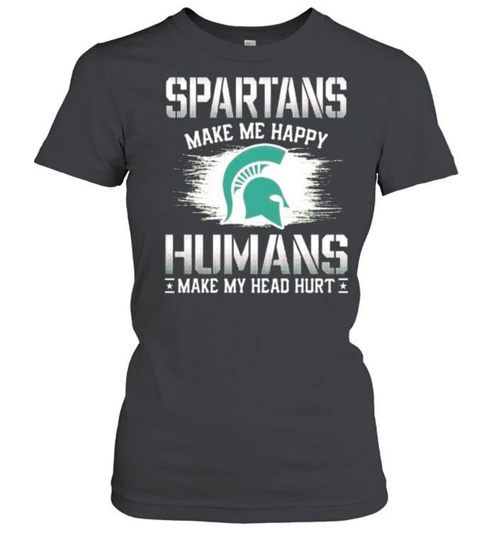 Michigan State Spartans make me happy humans make my head hurt shirt Classic Women's T-shirt