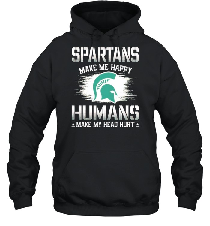 Michigan State Spartans make me happy humans make my head hurt shirt Unisex Hoodie