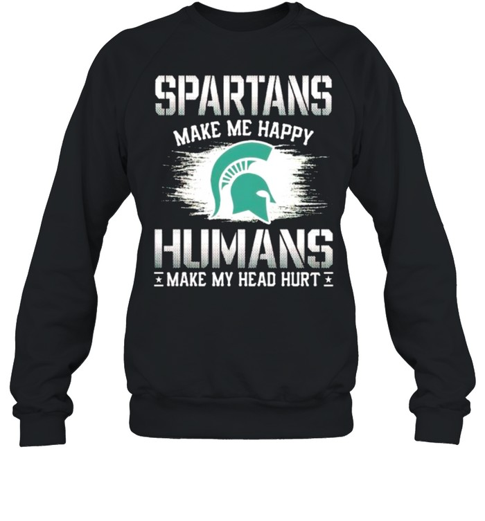 Michigan State Spartans make me happy humans make my head hurt shirt Unisex Sweatshirt