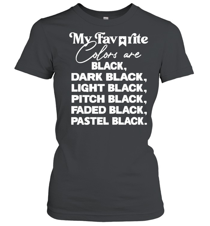 My favorite colors are black dark black light black shirt Classic Women's T-shirt