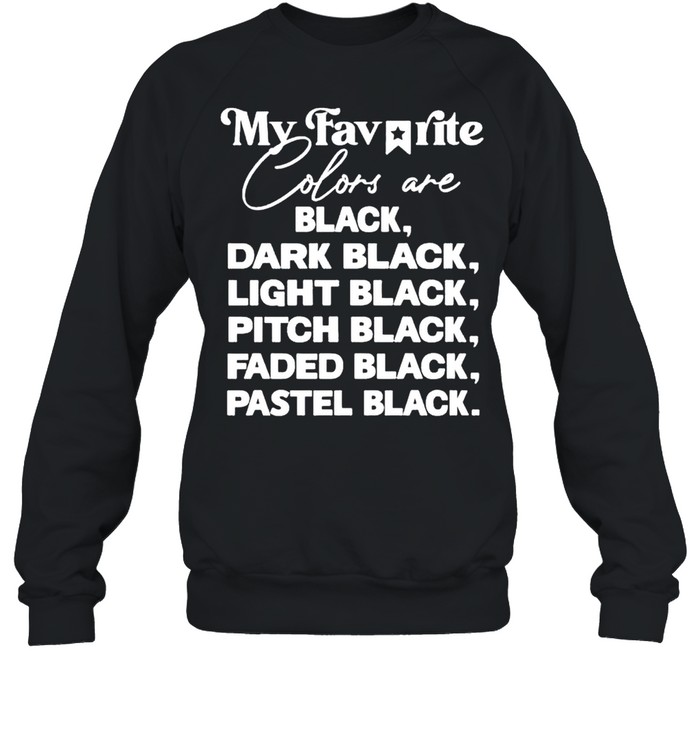 My favorite colors are black dark black light black shirt Unisex Sweatshirt