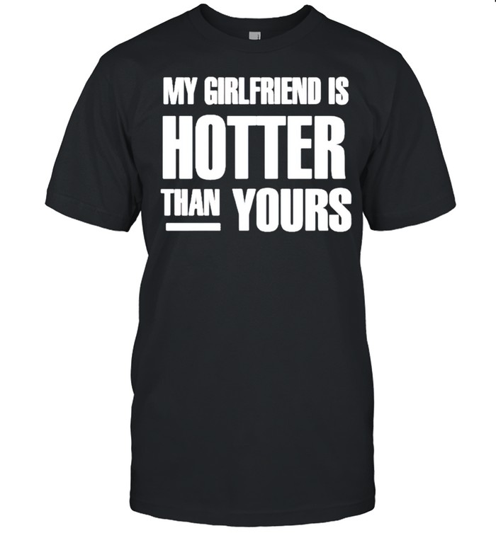 My girlfriend is hotter than yours shirt Classic Men's T-shirt