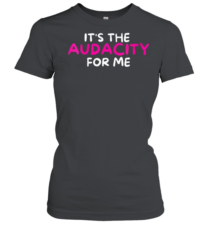 Sarcastic It’s The Audacity For Me shirt Classic Women's T-shirt