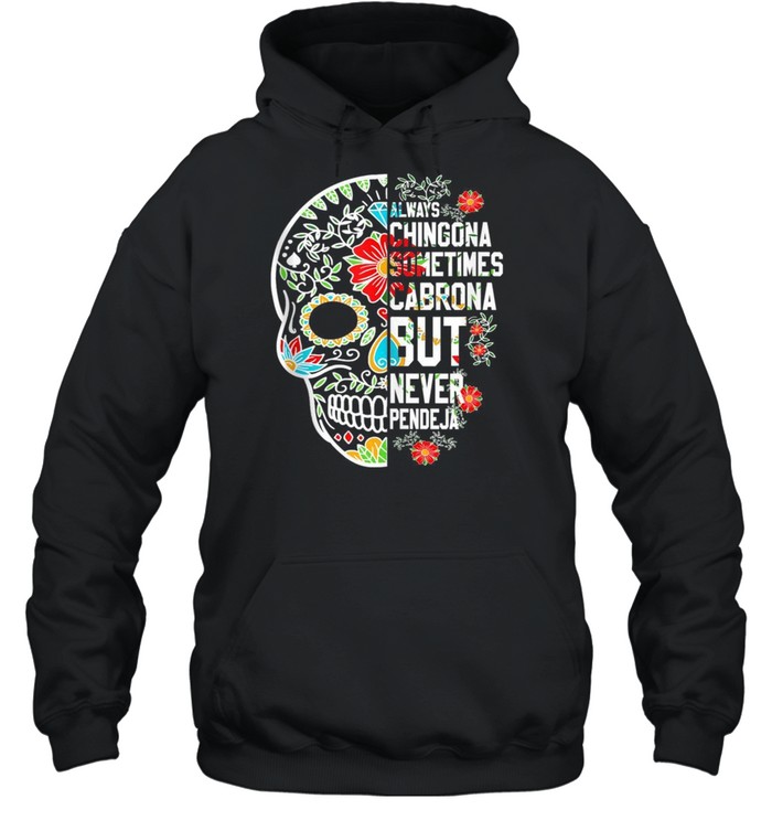 Skull always Chingona sometimes Cabrona but never Pendeja shirt Unisex Hoodie