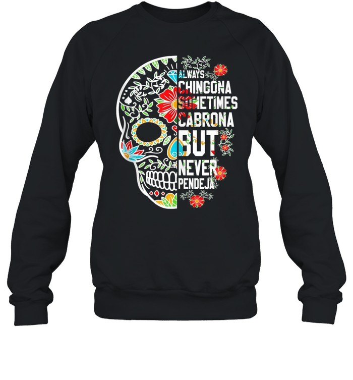 Skull always Chingona sometimes Cabrona but never Pendeja shirt Unisex Sweatshirt