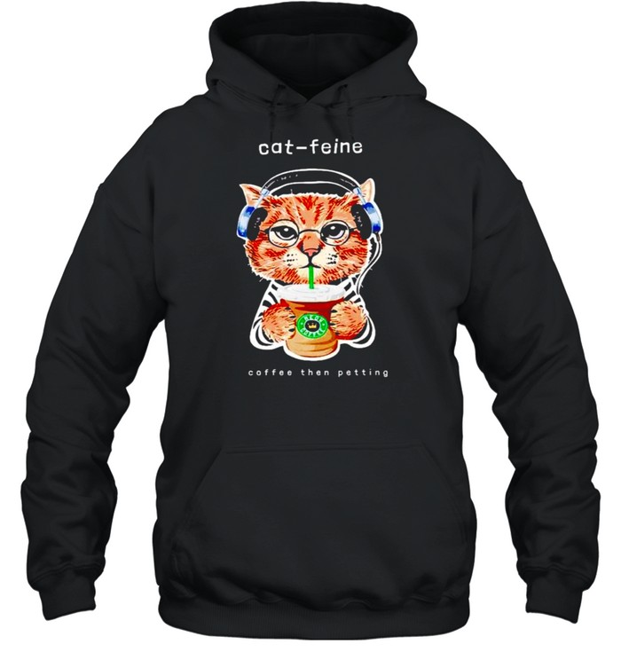 Starbucks cat feine coffee then petting shirt Unisex Hoodie