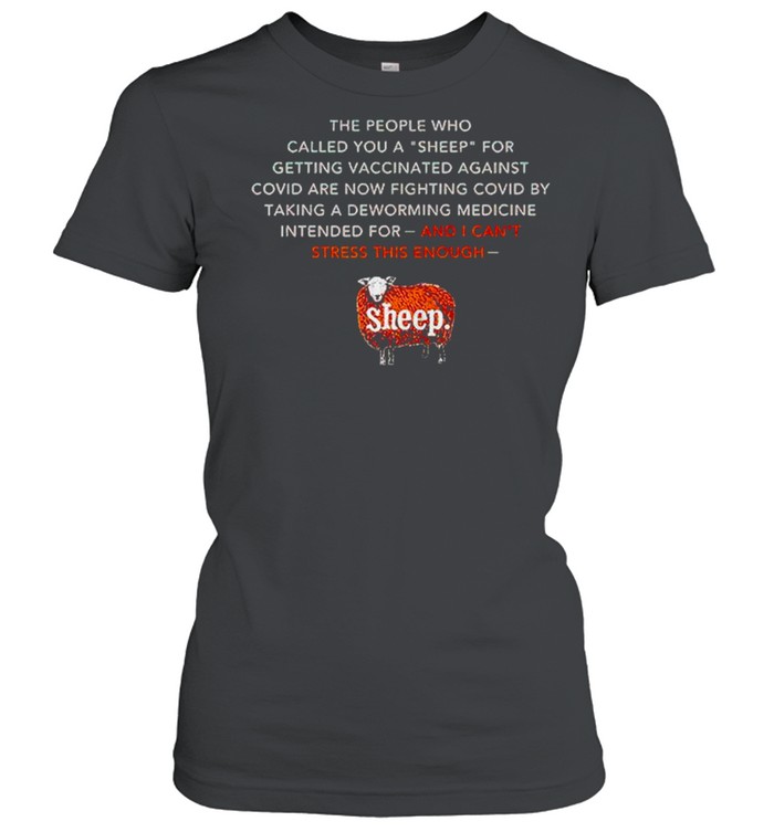 The people who called you a sheep for getting vaccinated against covid are now shirt Classic Women's T-shirt