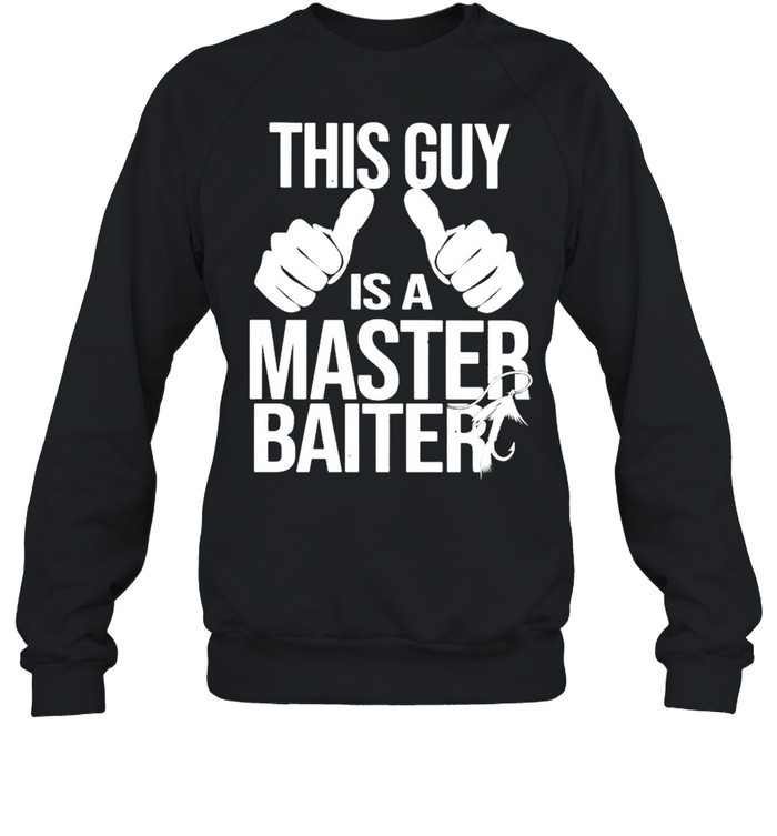 This guy is a master baiter shirt Unisex Sweatshirt