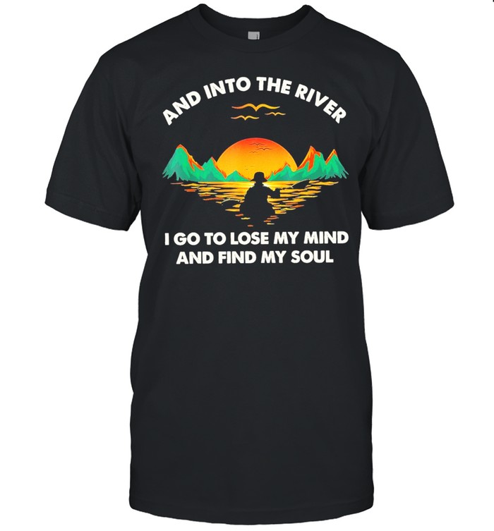 and into the river I do to lose my mind and find my soul shirt Classic Men's T-shirt