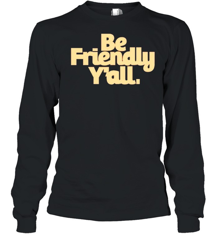 Be friendly y’all shirt Long Sleeved T-shirt