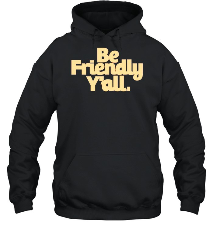 Be friendly y’all shirt Unisex Hoodie