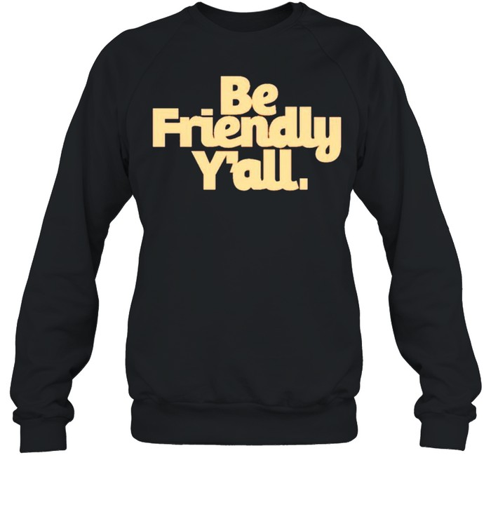 Be friendly y’all shirt Unisex Sweatshirt