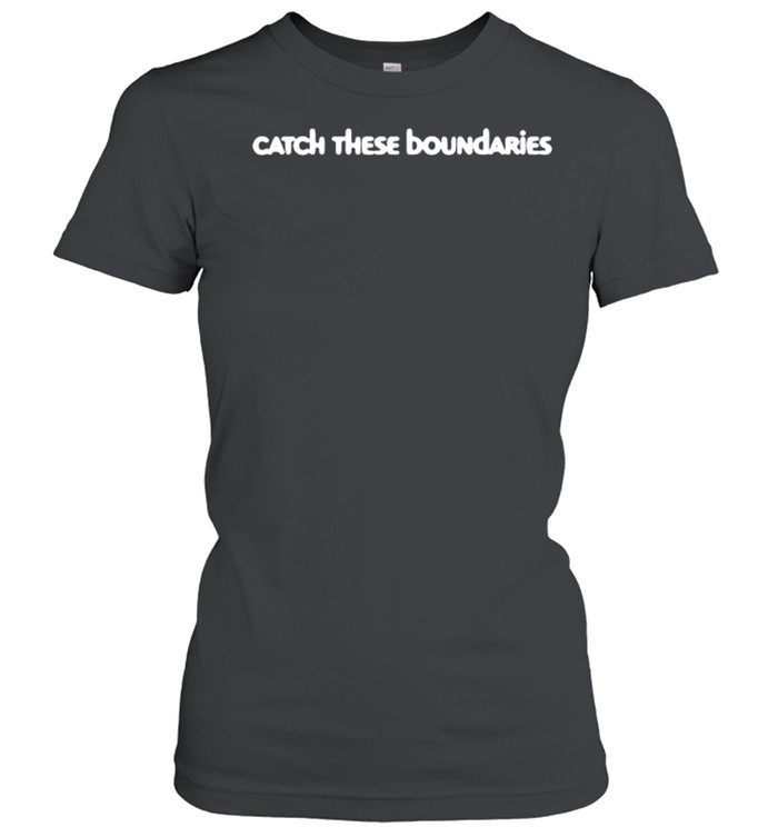 Catch these boundaries shirt Classic Women's T-shirt