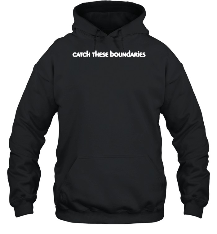 Catch these boundaries shirt Unisex Hoodie