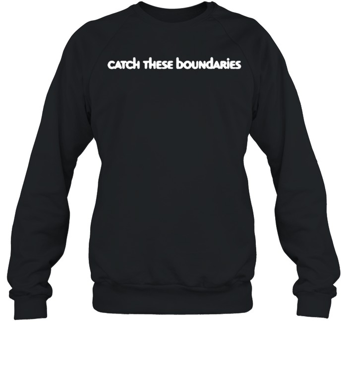 Catch these boundaries shirt Unisex Sweatshirt