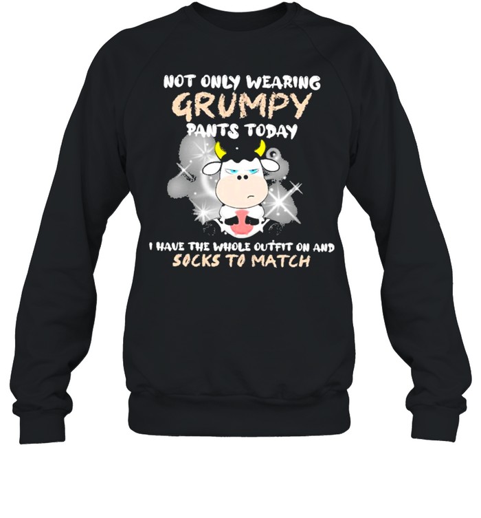 cow not only wearing grumpy pants today I have the whole outfit on and socks to match shirt Unisex Sweatshirt