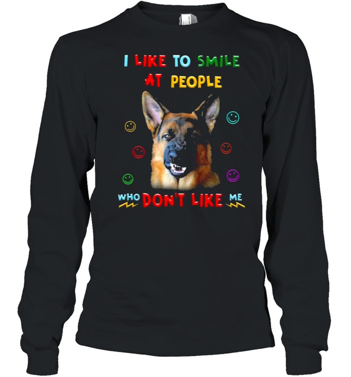 German Shepherd I like to smile at people who dont like me shirt Long Sleeved T-shirt