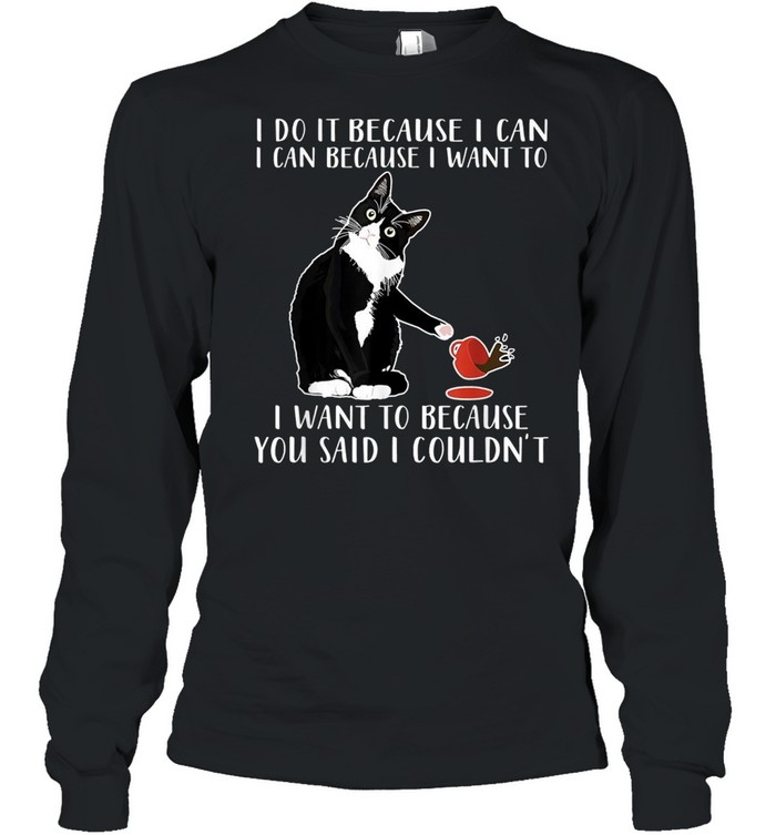 I do it because I can I can because I want to shirt Long Sleeved T-shirt