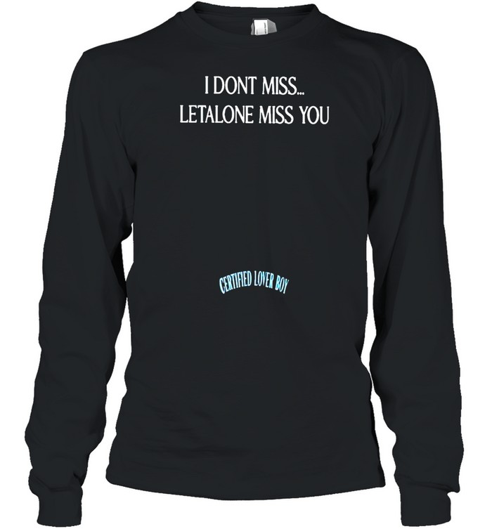 I don’t miss letalone miss you certified lover boy shirt Long Sleeved T-shirt