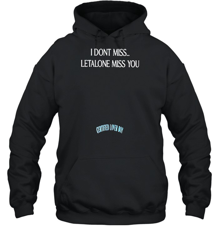 I don’t miss letalone miss you certified lover boy shirt Unisex Hoodie