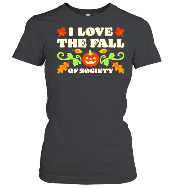 I love the fall of society Halloween shirt Classic Women's T-shirt