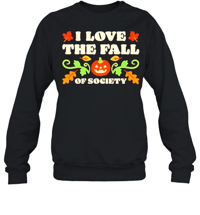 I love the fall of society Halloween shirt Unisex Sweatshirt