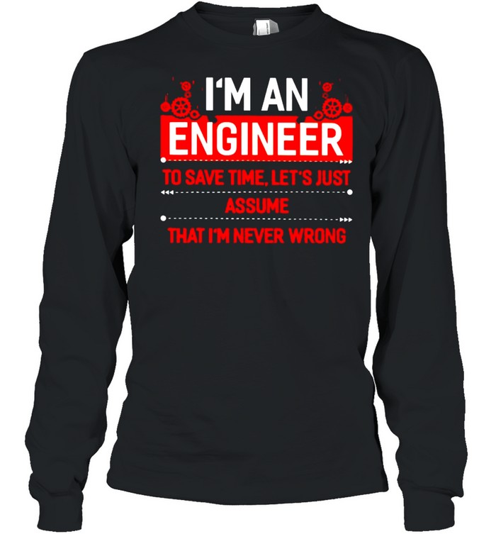 I’m an engineer to save time let’s just assume shirt Long Sleeved T-shirt