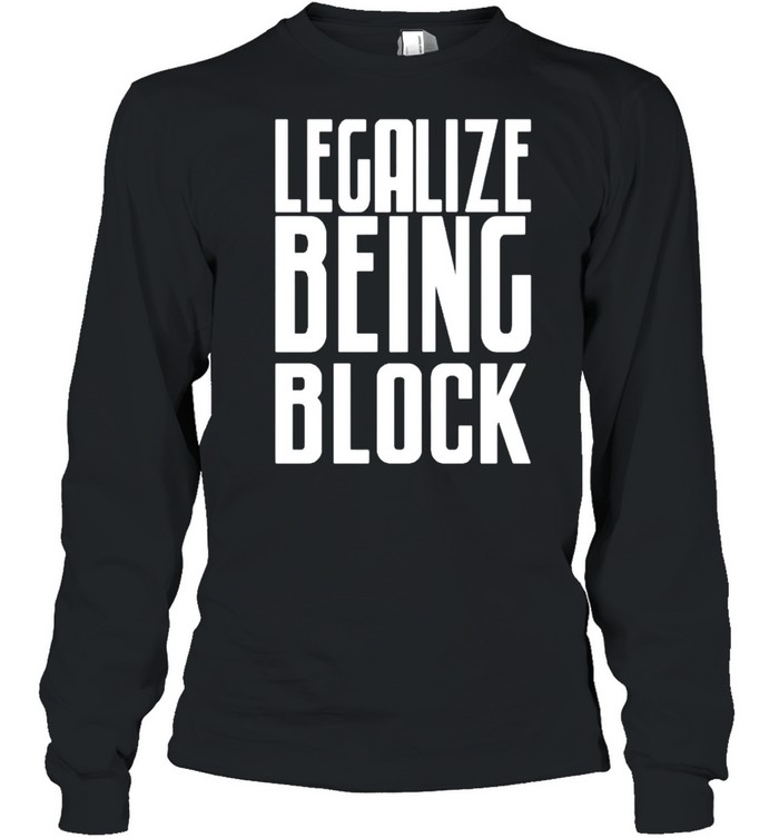 Legalize being block shirt Long Sleeved T-shirt