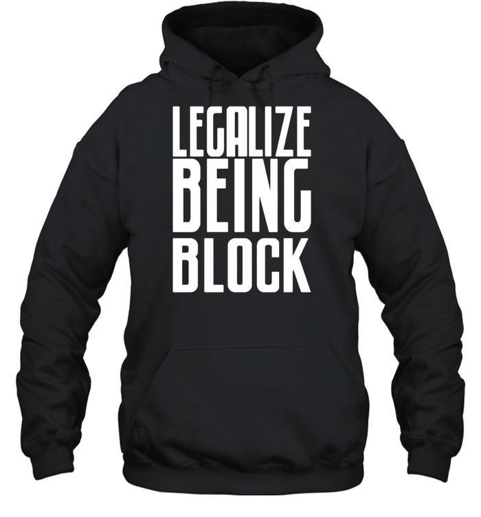 Legalize being block shirt Unisex Hoodie