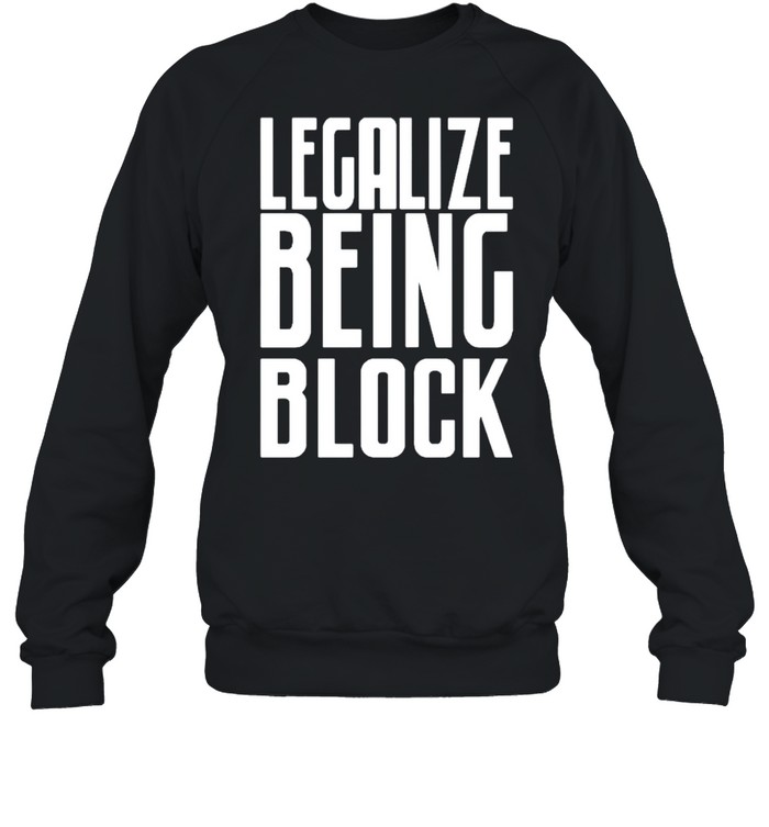 Legalize being block shirt Unisex Sweatshirt