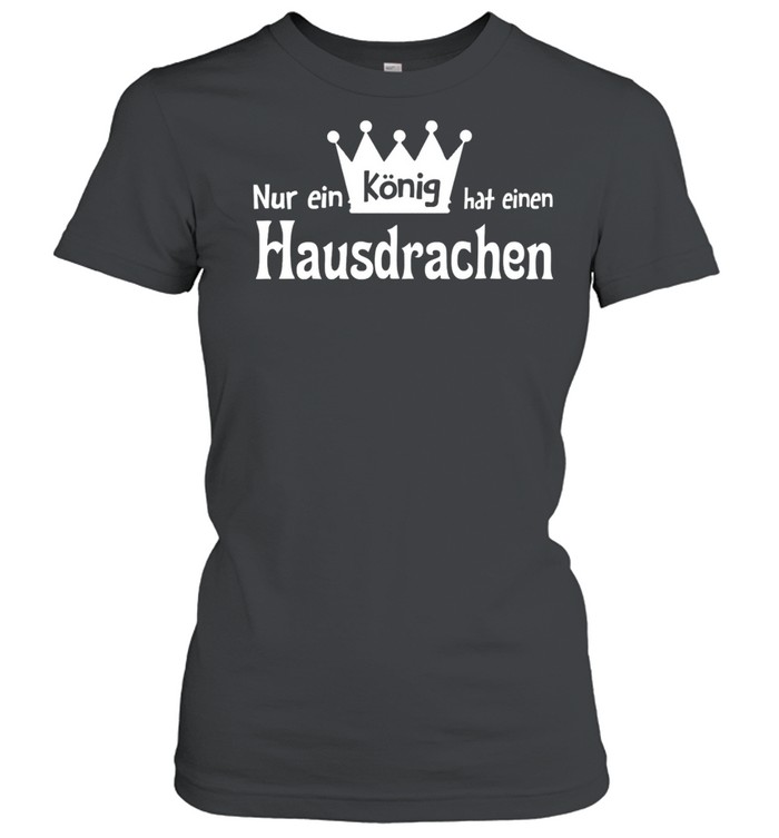 Nür ein König hat einen Hausdrachen shirt Classic Women's T-shirt