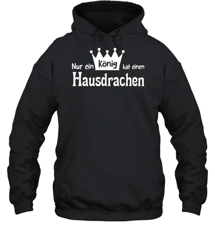 Nür ein König hat einen Hausdrachen shirt Unisex Hoodie