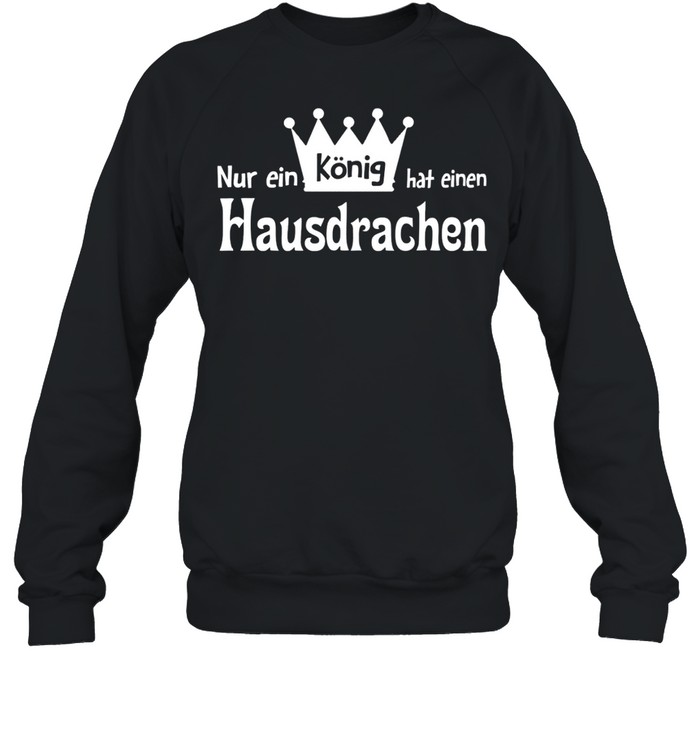 Nür ein König hat einen Hausdrachen shirt Unisex Sweatshirt