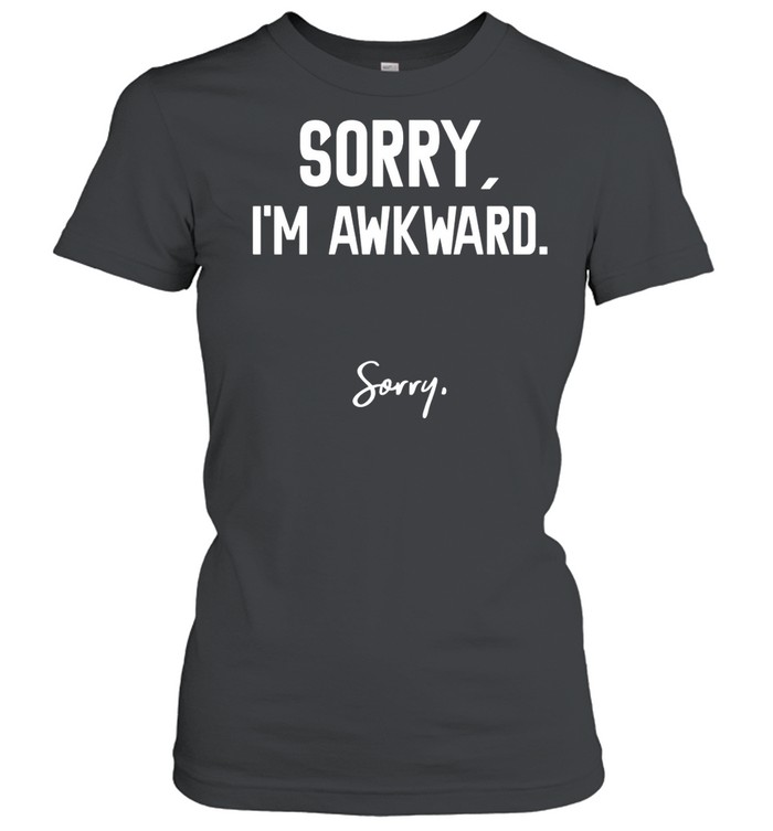 Sorry I’m Awkward Sorry Humor Quote shirt Classic Women's T-shirt