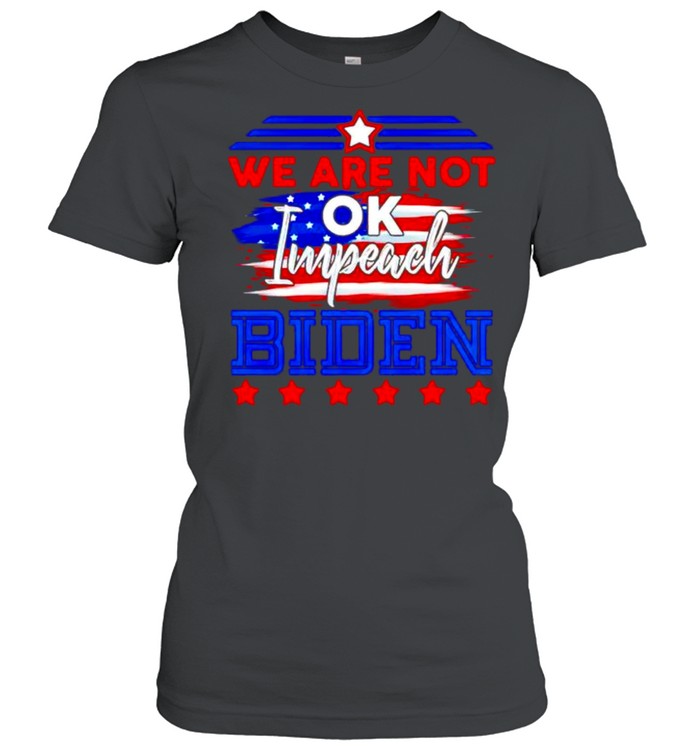 We are not ok impeach Biden shirt Classic Women's T-shirt