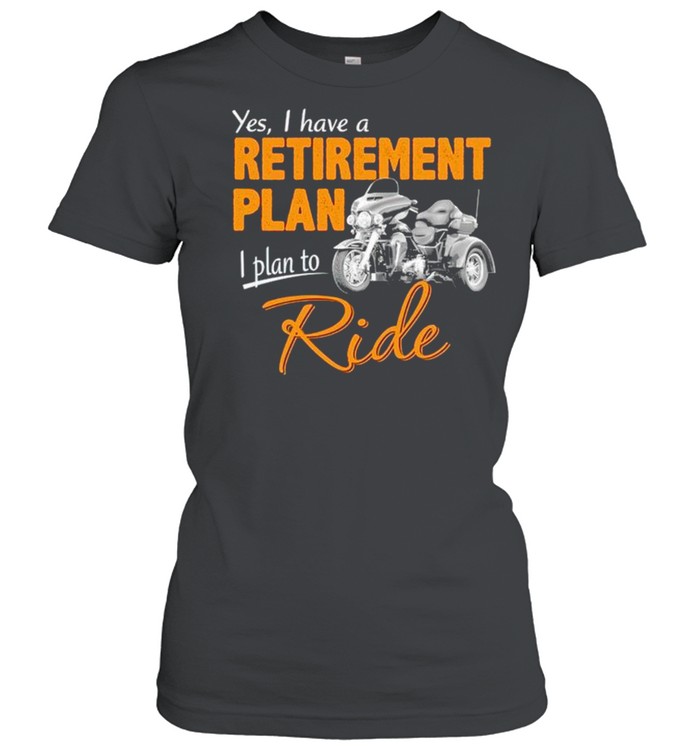 Yes I have a retirement plan I plan to ride shirt Classic Women's T-shirt