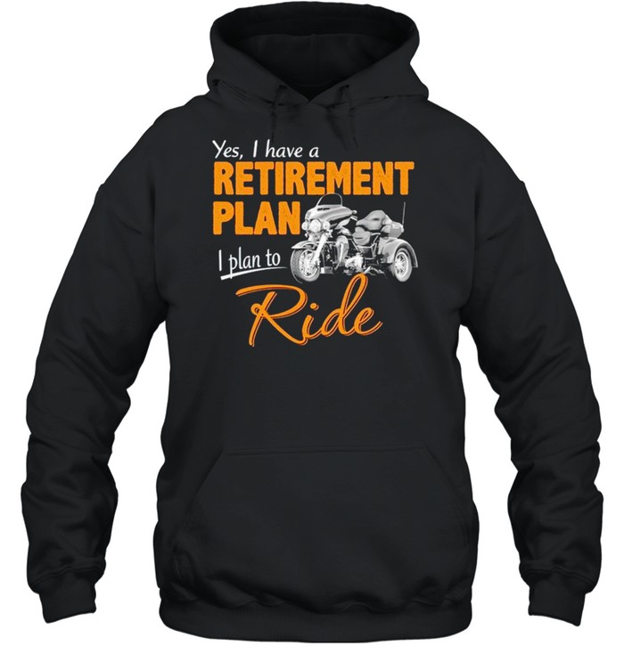 Yes I have a retirement plan I plan to ride shirt Unisex Hoodie