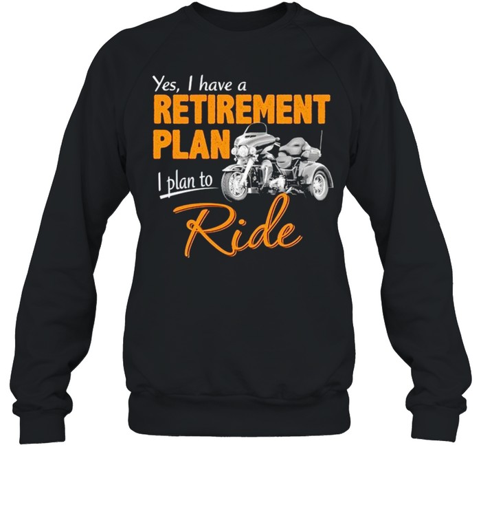 Yes I have a retirement plan I plan to ride shirt Unisex Sweatshirt