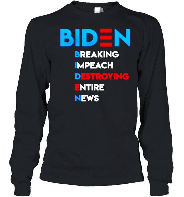 Biden breaking impeach destroying entire news shirt Long Sleeved T-shirt