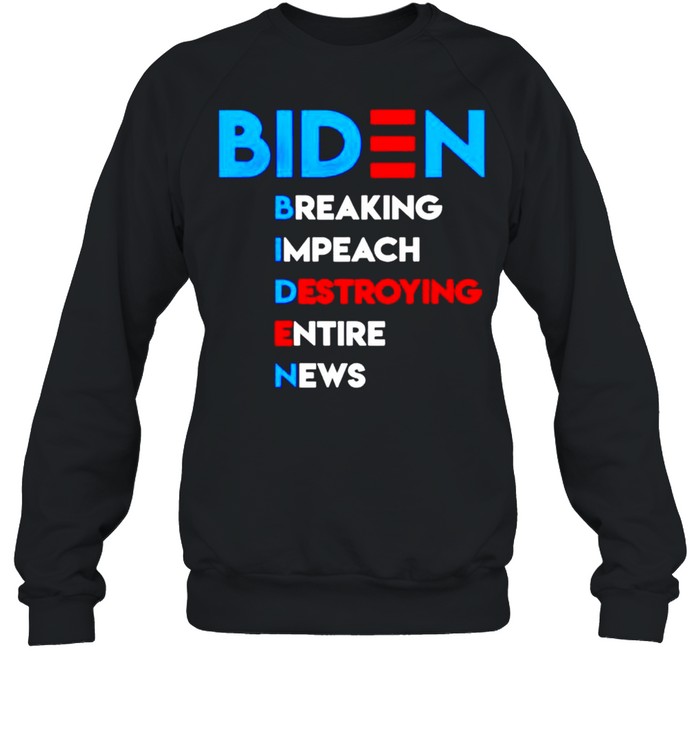 Biden breaking impeach destroying entire news shirt Unisex Sweatshirt