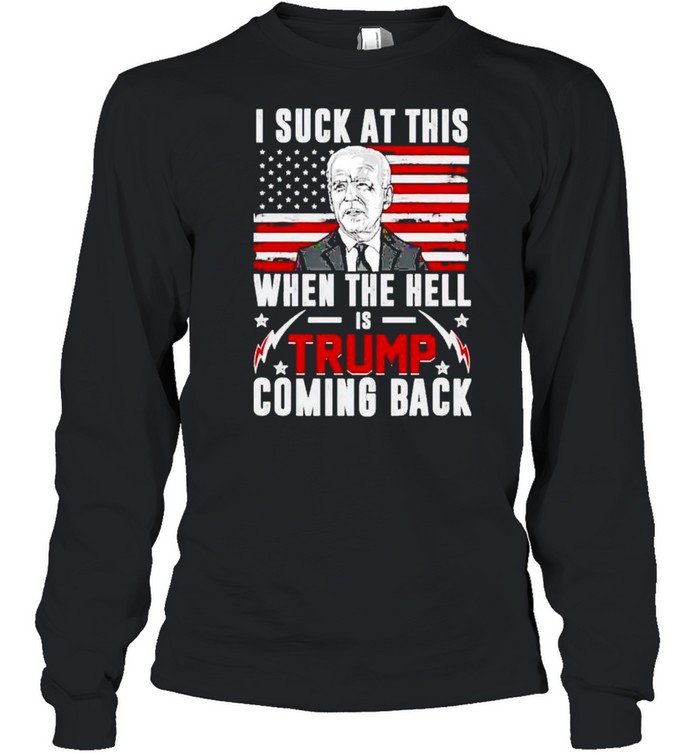 Biden I sucks when the hell is Trump coming back shirt Long Sleeved T-shirt