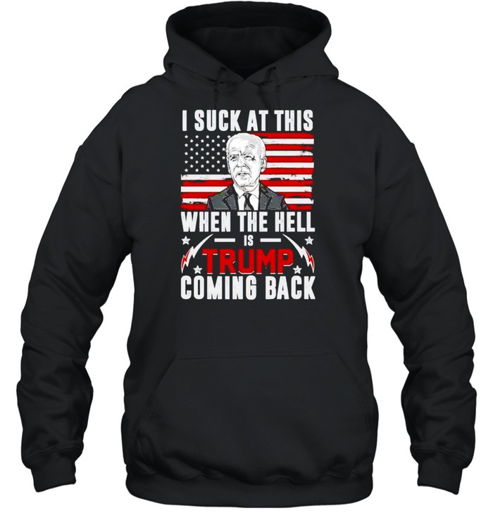 Biden I sucks when the hell is Trump coming back shirt Unisex Hoodie