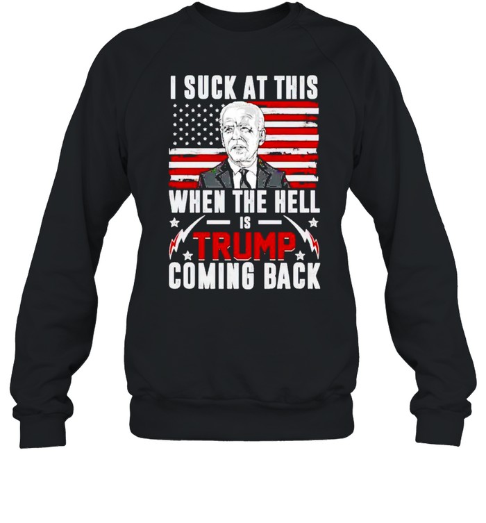 Biden I sucks when the hell is Trump coming back shirt Unisex Sweatshirt