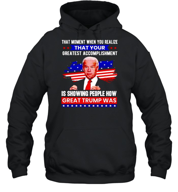 Biden that moment when you realize great Trump was shirt Unisex Hoodie