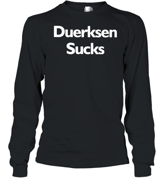 Duerksen Sucks shirt Long Sleeved T-shirt