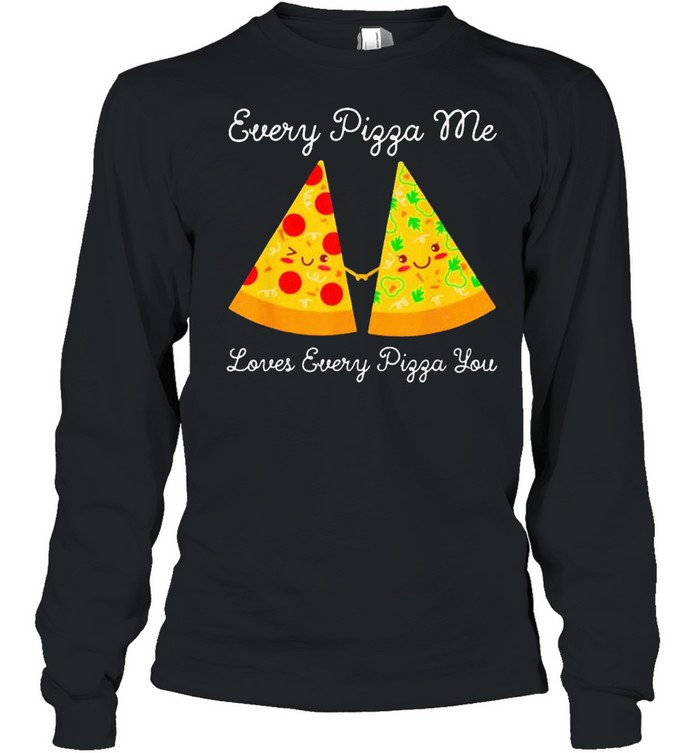 Every pizza me loves every pizza you shirt Long Sleeved T-shirt