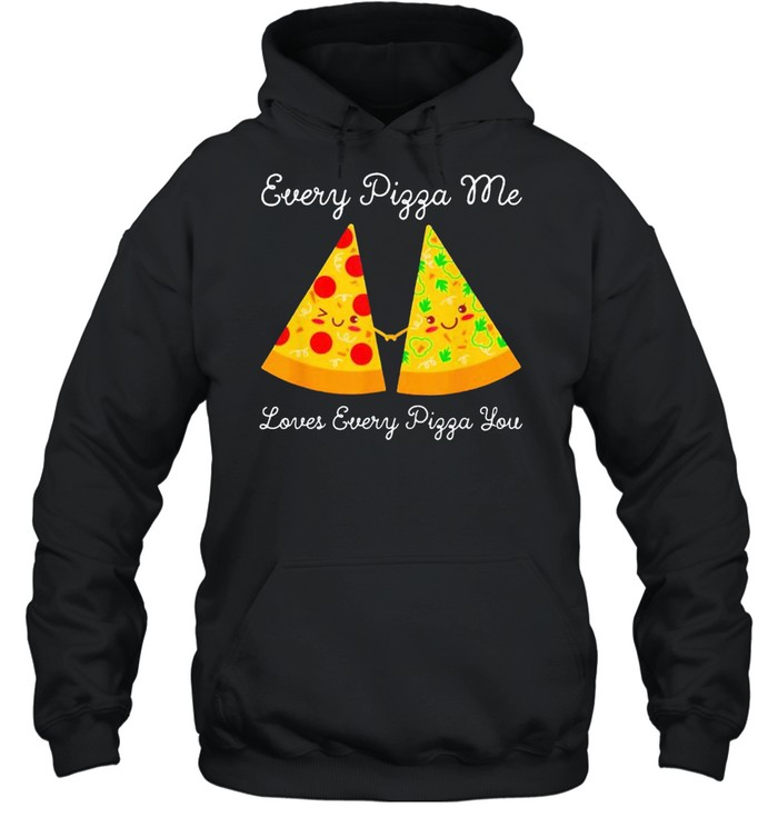 Every pizza me loves every pizza you shirt Unisex Hoodie